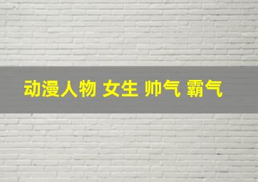 动漫人物 女生 帅气 霸气